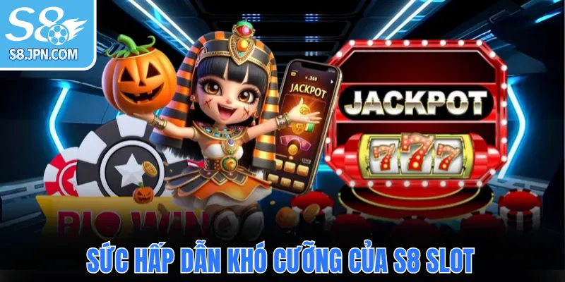 Sức hấp dẫn khó cưỡng của S8 Slot 